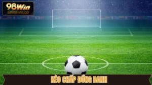 Kèo Chấp Đồng Banh Tại 98WIN - Cách Chơi Và Mẹo Thắng Lớn